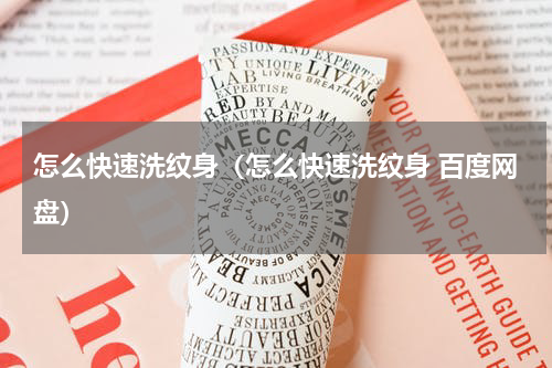 怎么快速洗纹身（怎么快速洗纹身 百度网盘）