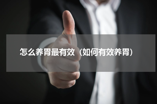 怎么养胃最有效（如何有效养胃）