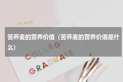 苦荞麦的营养价值（苦荞麦的营养价值是什么）