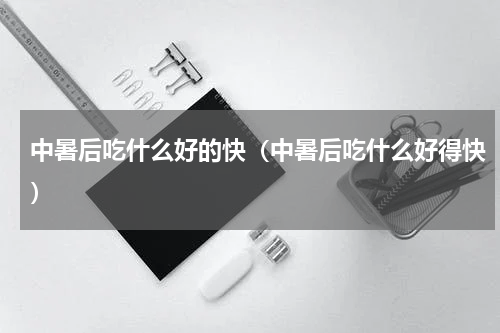 中暑后吃什么好的快（中暑后吃什么好得快）