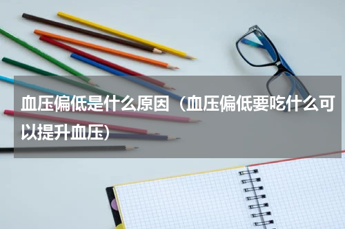 血压偏低是什么原因（血压偏低要吃什么可以提升血压）