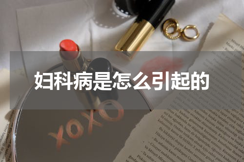 妇科病是怎么引起的