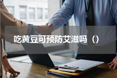 吃黄豆可预防艾滋吗（）