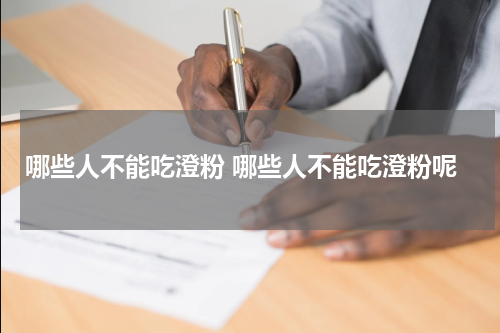 哪些人不能吃澄粉 哪些人不能吃澄粉呢