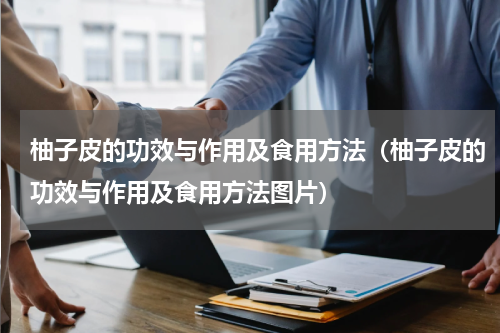 柚子皮的功效与作用及食用方法（柚子皮的功效与作用及食用方法图片）