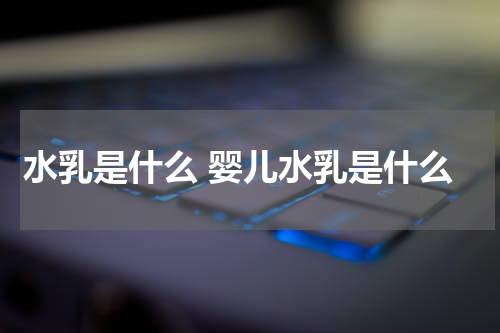 水乳是什么 婴儿水乳是什么