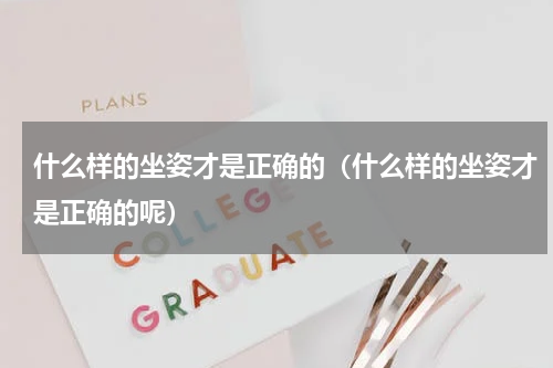 什么样的坐姿才是正确的（什么样的坐姿才是正确的呢）