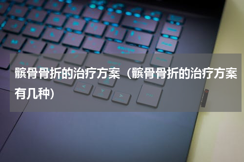 髌骨骨折的治疗方案（髌骨骨折的治疗方案有几种）