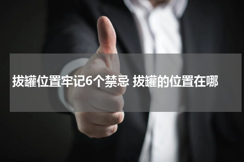 拔罐位置牢记6个禁忌 拔罐的位置在哪