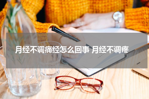 月经不调痛经怎么回事 月经不调疼