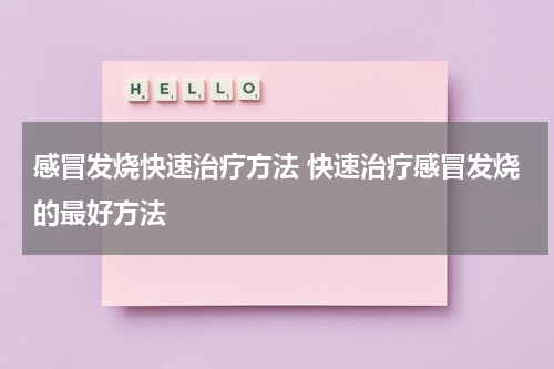 感冒发烧快速治疗方法 快速治疗感冒发烧的最好方法