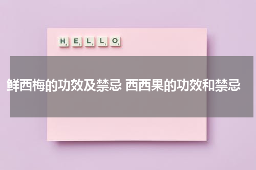 鲜西梅的功效及禁忌 西西果的功效和禁忌
