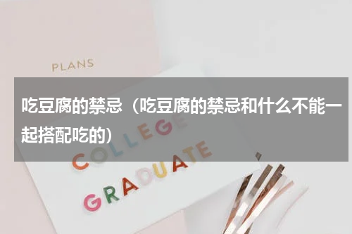 吃豆腐的禁忌（吃豆腐的禁忌和什么不能一起搭配吃的）