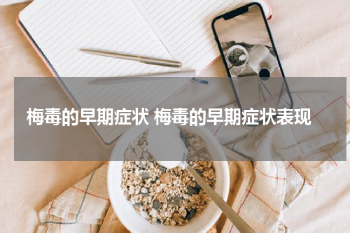 梅毒的早期症状 梅毒的早期症状表现