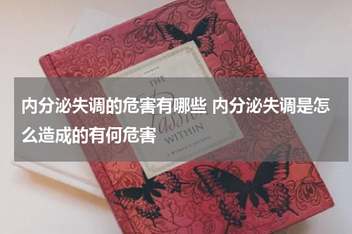 内分泌失调的危害有哪些 内分泌失调是怎么造成的有何危害