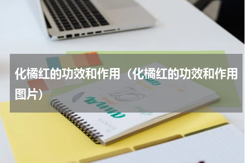 化橘红的功效和作用（化橘红的功效和作用图片）