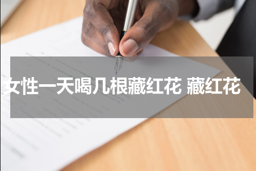 女性一天喝几根藏红花 藏红花