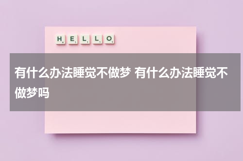 有什么办法睡觉不做梦 有什么办法睡觉不做梦吗