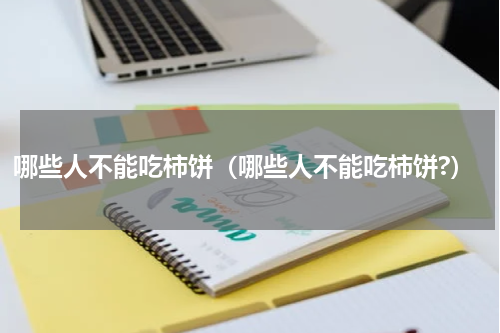 哪些人不能吃柿饼（哪些人不能吃柿饼?）