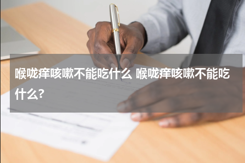 喉咙痒咳嗽不能吃什么 喉咙痒咳嗽不能吃什么?