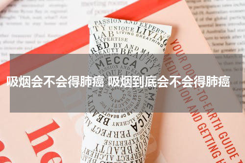 吸烟会不会得肺癌 吸烟到底会不会得肺癌