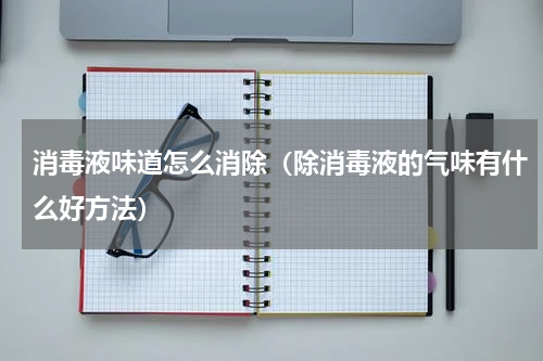 消毒液味道怎么消除（除消毒液的气味有什么好方法）