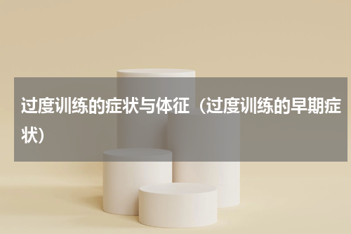 过度训练的症状与体征（过度训练的早期症状）