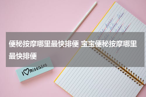 便秘按摩哪里最快排便 宝宝便秘按摩哪里最快排便