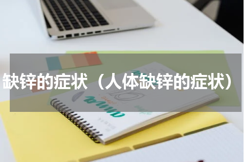 缺锌的症状（人体缺锌的症状）