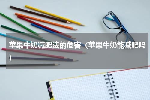 苹果牛奶减肥法的危害（苹果牛奶能减肥吗）