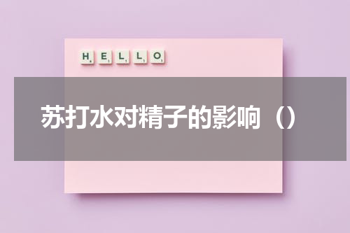 苏打水对精子的影响（）