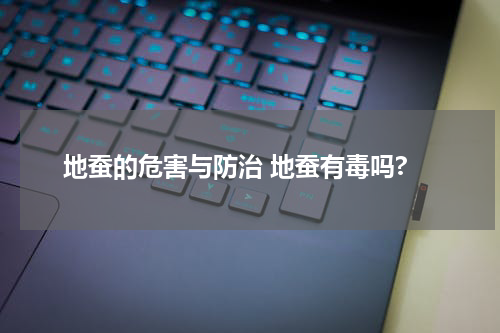 地蚕的危害与防治 地蚕有毒吗?