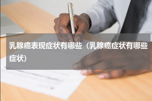 乳腺癌表现症状有哪些（乳腺癌症状有哪些症状）