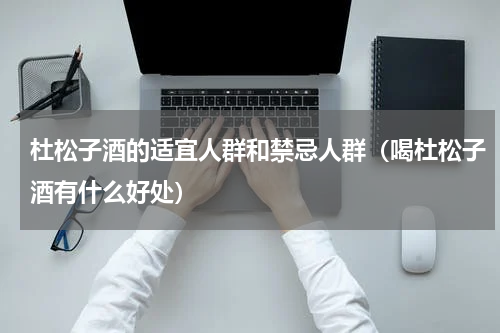 杜松子酒的适宜人群和禁忌人群（喝杜松子酒有什么好处）