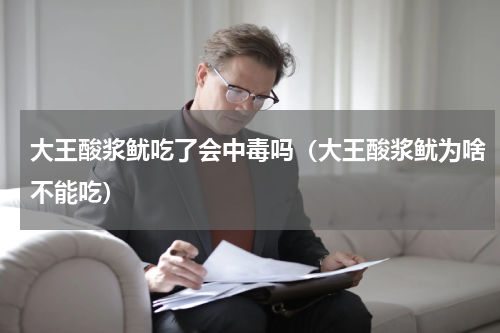 大王酸浆鱿吃了会中毒吗（大王酸浆鱿为啥不能吃）