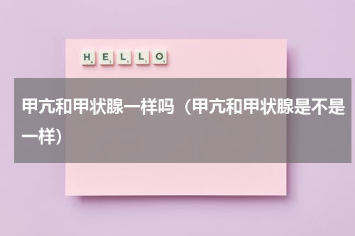 甲亢和甲状腺一样吗（甲亢和甲状腺是不是一样）