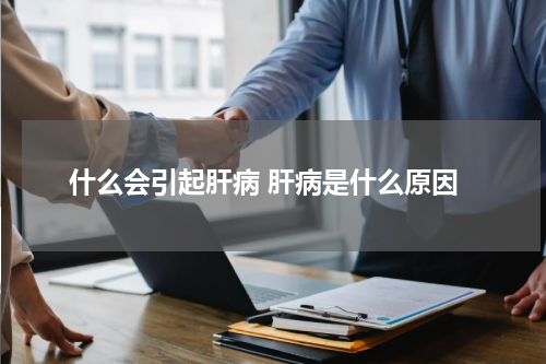 什么会引起肝病 肝病是什么原因