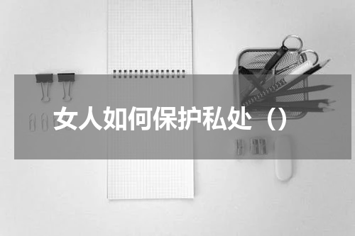 女人如何保护私处（）