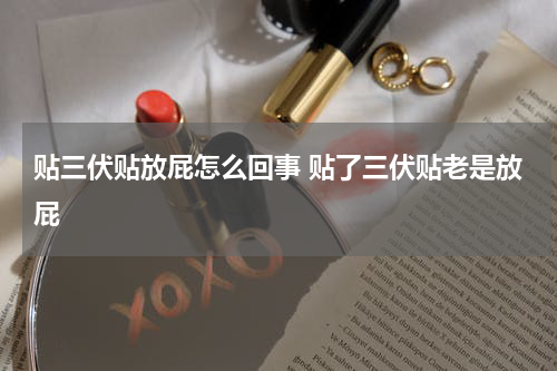 贴三伏贴放屁怎么回事 贴了三伏贴老是放屁