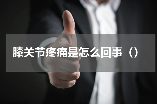 膝关节疼痛是怎么回事（）