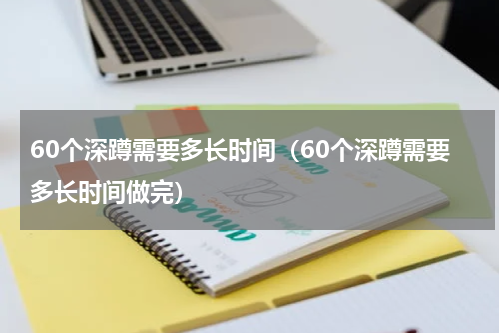 60个深蹲需要多长时间（60个深蹲需要多长时间做完）