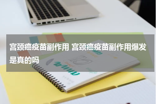 宫颈癌疫苗副作用 宫颈癌疫苗副作用爆发是真的吗