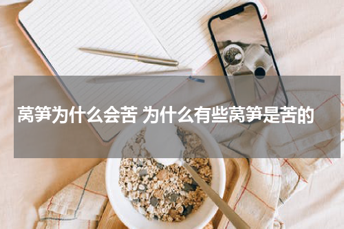 莴笋为什么会苦 为什么有些莴笋是苦的