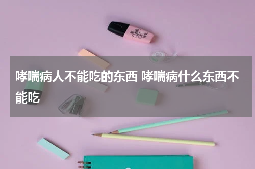 哮喘病人不能吃的东西 哮喘病什么东西不能吃