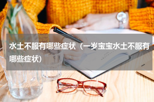 水土不服有哪些症状（一岁宝宝水土不服有哪些症状）