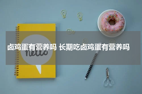 卤鸡蛋有营养吗 长期吃卤鸡蛋有营养吗