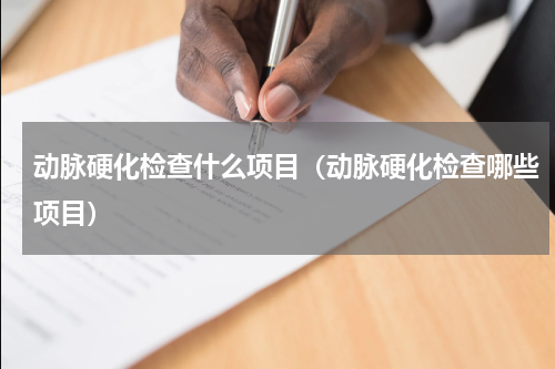 动脉硬化检查什么项目（动脉硬化检查哪些项目）