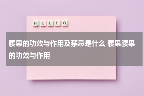 腰果的功效与作用及禁忌是什么 腰果腰果的功效与作用