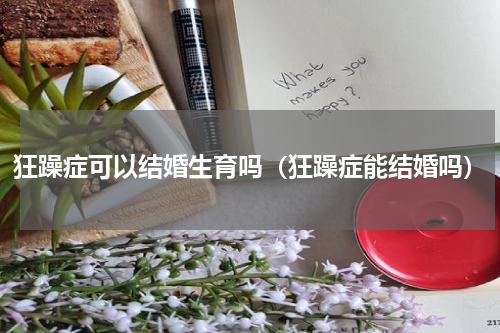 狂躁症可以结婚生育吗（狂躁症能结婚吗）