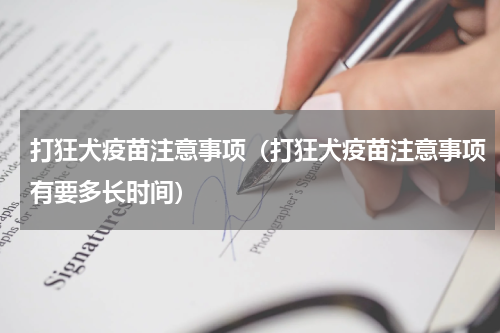打狂犬疫苗注意事项（打狂犬疫苗注意事项有要多长时间）